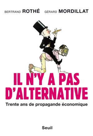 Il n'y a pas d'alternative : trente ans de propagande économique - Gérard Mordillat