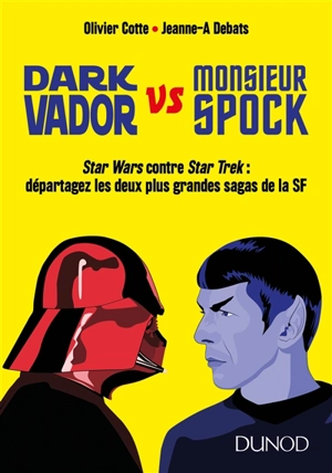 Dark Vador vs monsieur Spock : Star Wars contre Star Trek : départagez les deux plus grandes sagas de la SF - Olivier Cotte