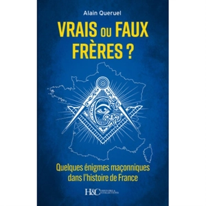 Vrais ou faux frères ? : quelques énigmes maçonniques dans l'histoire de France - Alain Quéruel