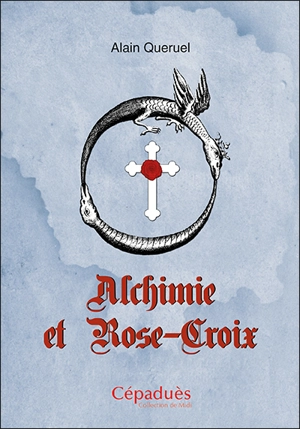 Alchimie et Rose-Croix - Alain Quéruel