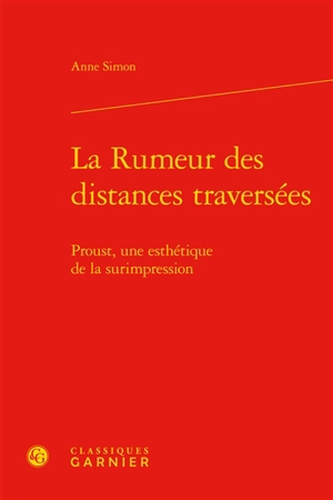 La rumeur des distances traversées : Proust, une esthétique de la surimpression - Anne Simon