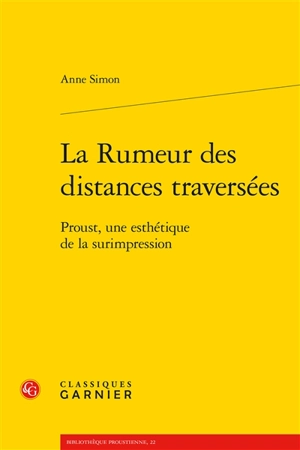 La rumeur des distances traversées : Proust, une esthétique de la surimpression - Anne Simon