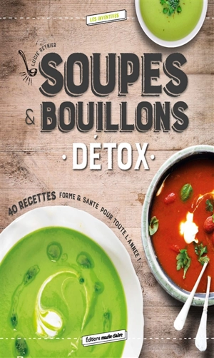 Soupes et bouillons détox : 40 recettes forme & santé pour toute l'année ! - Lucie Reynier