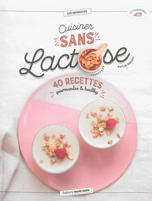 Cuisiner sans lactose : 40 recettes gourmandes & healthy - Maylis Parisot