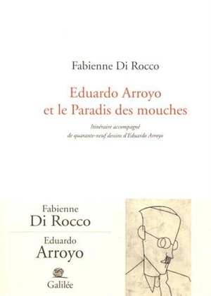 Eduardo Arroyo et le paradis des mouches : itinéraire accompagné de quarante-neuf dessins d'Eduardo Arroyo - Fabienne Di Rocco