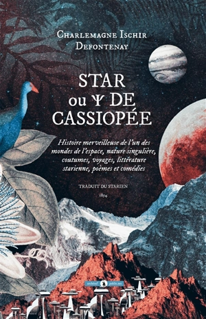 Star ou Psi de Cassiopée : histoire merveilleuse de l'un des mondes de l'espace, nature singulière, coutumes, voyages, littérature starienne, poèmes et comédies - Charlemagne Ischir Defontenay