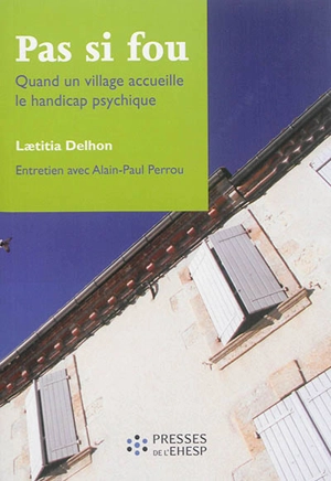 Pas si fou : quand un village accueille le handicap psychique : entretien avec Alain-Paul Perrou - Alain-Paul Perrou