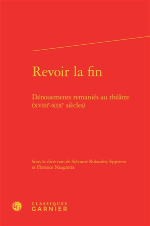 Revoir la fin : dénouements remaniés au théâtre (XVIIIe-XIXe siècles)