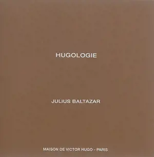 Hugologie : Julius Baltazar : exposition, Paris, Maison de Victor Hugo, du 3 novembre 2015 au 24 janvier 2016