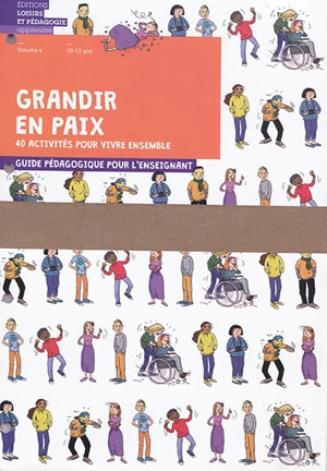 Grandir en paix : 40 activités pour vivre ensemble : guide pédagogique pour l'enseignant. Vol. 4. 10-12 ans - Graines de paix, solutions éducatives pour une paix durable