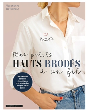 Mes petits hauts brodés à un fil : des créations délicates et poétiques pour customiser vos petits hauts blancs - Alexandrine Barthomeuf