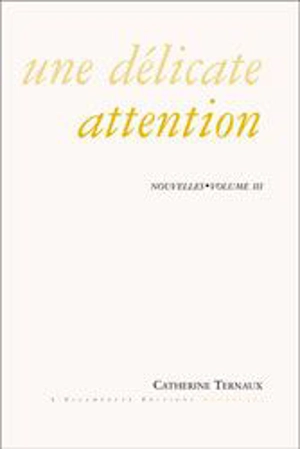 Nouvelles. Vol. 3. Une délicate attention - Catherine Ternaux