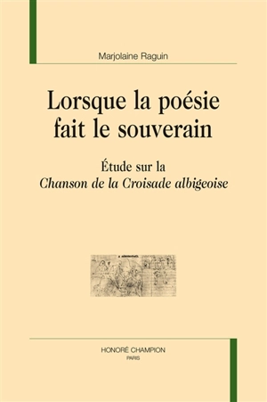 Lorsque la poésie fait le souverain : étude sur la Chanson de la croisade albigeoise - Marjolaine Raguin