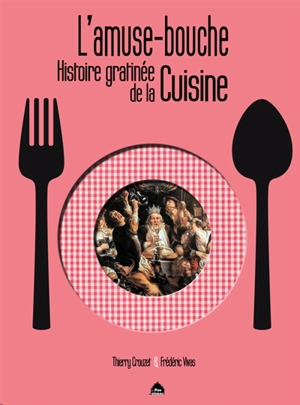 L'amuse-bouche : histoire gratinée de la cuisine - Thierry Crouzet