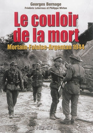 Le couloir de la mort : Mortain-Falaise-Argentan 1944 - Georges Bernage