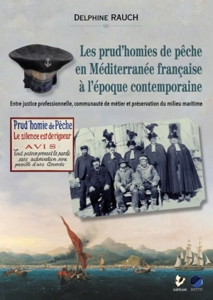 Les prud'homies de pêche en Méditerranée française à l'époque contemporaine : entre justice professionnelle, communauté de métier et préservation du milieu maritime - Delphine Rauch