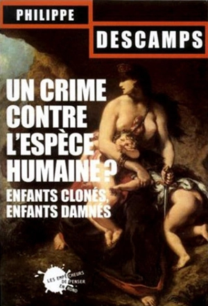 Un crime contre l'espèce humaine ? : enfants clonés, enfants damnés - Philippe Descamps