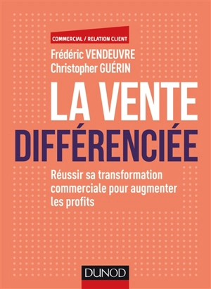 La vente différenciée : réussir sa transformation commerciale pour augmenter les profits - Frédéric Vendeuvre