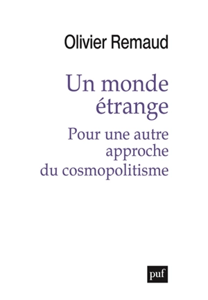 Un monde étrange : pour une autre approche du cosmopolitisme - Olivier Remaud
