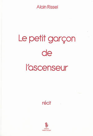 Le petit garçon de l'ascenseur : récit - Alain Rissel