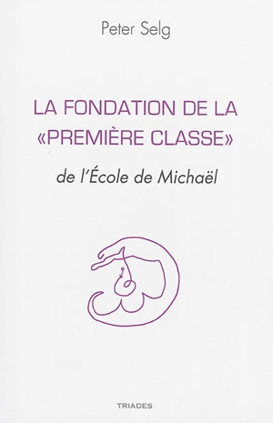 L'école de Michaël et la fondation de la première classe - Peter Selg