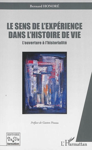 Le sens de l'expérience dans l'histoire de vie : l'ouverture à l'historialité - Bernard Honoré