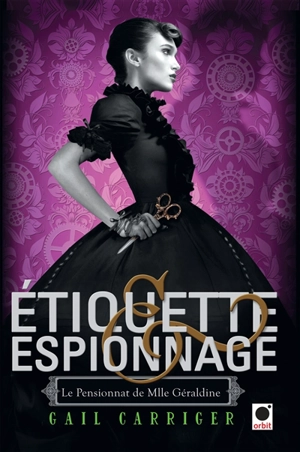 Le pensionnat de Mlle Géraldine. Vol. 1. Etiquette et espionnage - Gail Carriger