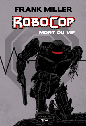 Robocop, mort ou vif : l'intégrale - Frank Miller