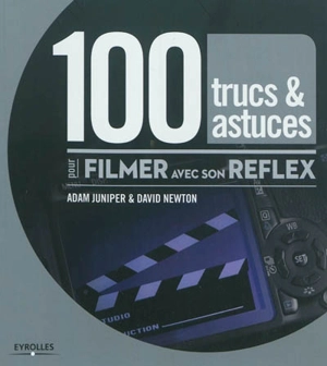 100 trucs et astuces pour filmer avec son reflex - Adam Juniper