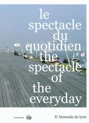 Le spectacle du quotidien. The spectacle of the everyday - Biennale de Lyon (10 ; 2009-2010)