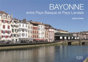 Bayonne : entre Pays basque et pays landais - Jérôme Poitte