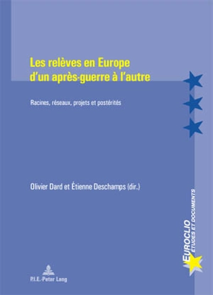 Les relèves en Europe d'un après-guerre à l'autre : racines, réseaux, projets et postérités