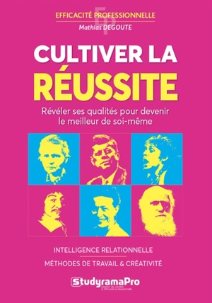 Cultiver la réussite : révéler ses qualités pour devenir le meilleur de soi-même : intelligence relationnelle, méthodes de travail & créativité - Mathias Degoute