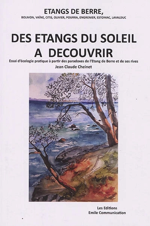 Etangs de Berre, Bolmon, Vaïne, Citis, Olivier, Pourra, Engrenier, Estomac, Lavalduc : des étangs du Soleil à découvrir : essai d'écologie pratique à partir des paradoxes de l'étang de Berre et de ses rives - Jean-Claude Cheinet