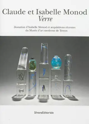 Claude et Isabelle Monod, Verre : donation d'Isabelle Monod et acquisitions récentes du Musée d'art moderne de Troyes : exposition, Troyes, Musée d'art moderne, 27 mars-30 décembre 2012