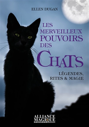 Les merveilleux pouvoirs des chats : légendes, rites & magie - Ellen Dugan