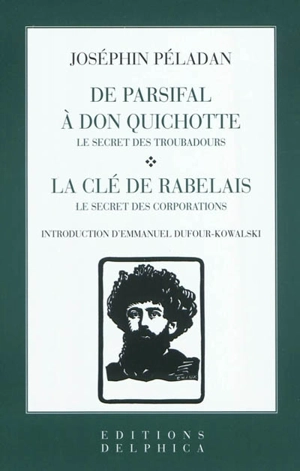 De Parsifal à Don Quichotte : Le secret des troubadours. La clé de Rabelais : le secret des corporations - Joséphin Peladan