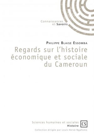 Regards sur l'histoire économique et sociale du Cameroun - Philippe Blaise Essomba