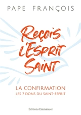 Reçois l'Esprit Saint : la confirmation, les 7 dons du Saint-Esprit - François