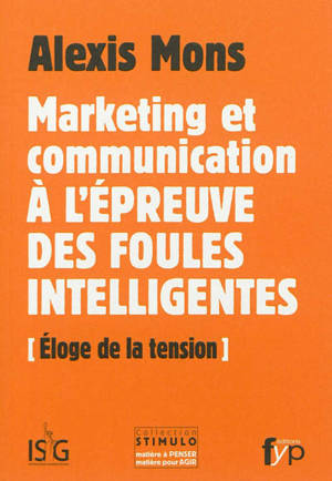 Marketing et communication à l'épreuve des foules intelligentes : éloge de la tension - Alexis Mons