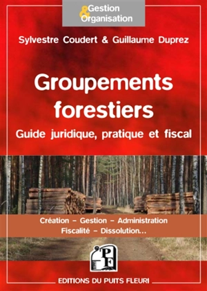 Les groupements forestiers : guide juridique, pratique et fiscal : création, gestion, administration, fiscalité, dissolution... - Anne Coudert