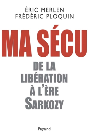 Ma Sécu : de la Libération à l'ère Sarkozy - Eric Merlen