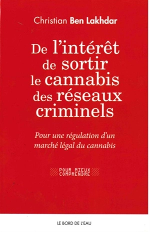 De l'intérêt de sortir le cannabis des réseaux criminels : pour une régulation d’un marché légal du cannabis en France - Christian Ben Lakhdar