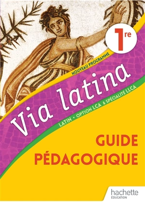 Via latina, latin 1re, option LCA & spécialité LLCA : guide pédagogique : nouveau programme - Christiane Jalbert