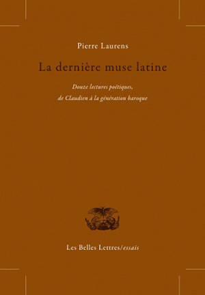 La dernière muse latine : douze lectures poétiques de Claudien à la génération baroque - Pierre Laurens