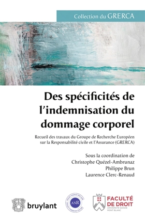 Des spécificités de l'indemnisation du dommage corporel : recueil des travaux du Groupe de recherche européen sur la responsabilité civile et l'assurance (GRERCA) - Groupe de recherche européen sur la responsabilité civile et l'assurance