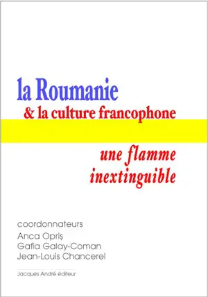 La Roumanie et la culture francophone : une flamme inextinguible : essais présentés lors de la journée helvético-roumaine de la francophonie de Lausanne le 15 mars 2016