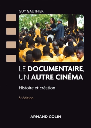 Le documentaire, un autre cinéma : histoire et création - Guy Gauthier