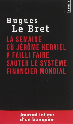 La semaine où Jérôme Kerviel a failli faire sauter le système financier mondial : journal intime d'un banquier - Hugues Le Bret