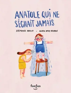 Anatole qui ne séchait jamais - Stéphanie Boulay